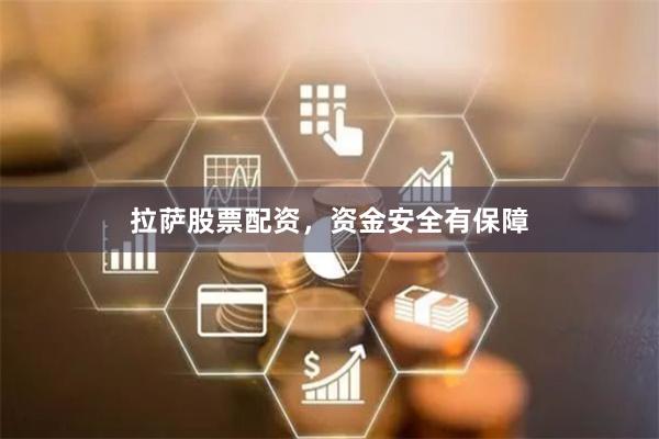 拉萨股票配资，资金安全有保障